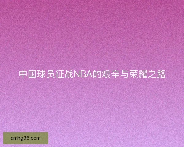 中国球员征战NBA的艰辛与荣耀之路